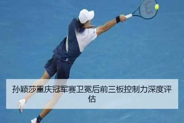 sun-ying-sha-chong-qing-guan-jun-sai-wei-mian-hou-qian-san-ban-kong-zhi-li-shen-du-ping-gu-2-580.jpg